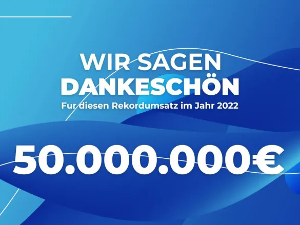 Wir sagen DANKESCHÖN - Umsatzrekord 2022 - 50.000.000€